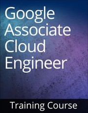 Cover of: Google Cloud Certified Associate Cloud Engineer Training Course