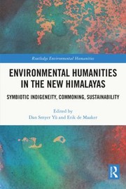 Cover of: Environmental Humanities in the New Himalayas: Symbiotic Indigeneity, Commoning, Sustainability