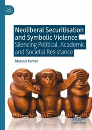 Cover of: Neoliberal Securitisation and Symbolic Violence: Silencing Political, Academic and Societal Resistance