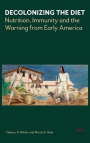 Cover of: Decolonizing the Diet: Nutrition, Immunity, and the Warning from Early America