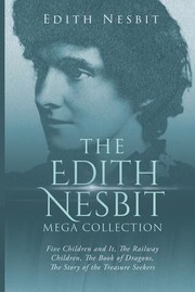 Cover of: Edith Nesbit Mega Collection: Five Children and It, the Railway Children, the Book of Dragons, the Story of the Treasure Seekers