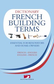 Cover of: Dictionary of French Building Terms: Essential for Renovators, Builders and Home-Owners