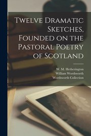 Cover of: Twelve Dramatic Sketches, Founded on the Pastoral Poetry of Scotland
