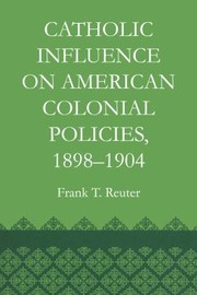 Cover of: Catholic Influence on American Colonial Policies, 1898-1904