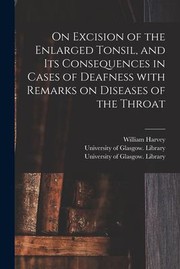 Cover of: On Excision of the Enlarged Tonsil, and Its Consequences in Cases of Deafness with Remarks on Diseases of the Throat [electronic Resource]