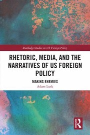 Rhetoric, Media and the Narratives of US Foreign Policy by Adam Lusk