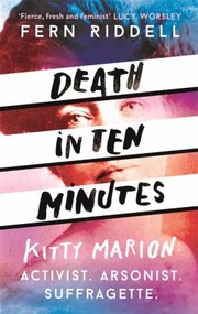 Cover of: Death in Ten Minutes : Kitty Marion: Activist. Arsonist. Suffragette