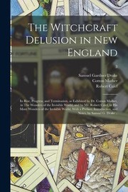 Cover of: Witchcraft Delusion in New England; Its Rise, Progress, and Termination, As Exhibited by Dr. Cotton Mather, in the Wonders of the Invisible World; and by Mr. Robert Calef, in His More Wonders of the Invisible World. with a Preface, Introduction, ... ; 3