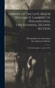 Cover of: Library of the Late Major William H. Lambert of Philadelphia. Lincolniana, Second Section: To Be Sold April 1, 2, And 3 1914