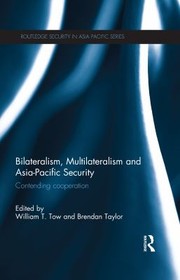 Cover of: Bilateralism, Multilateralism and Asia-Pacific Security: Contending Cooperation