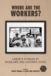 Cover of: Where Are the Workers?: Labor's Stories at Museums and Historic Sites