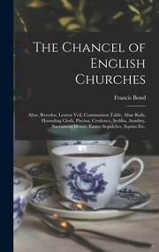 Cover of: Chancel of English Churches [microform]: Altar, Reredos, Lenten Veil, Communion Table, Altar Rails, Houseling Cloth, Piscina, Credence, Sedilia, Aumbry, Sacrament House, Easter Sepulchre, Squint Etc