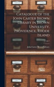 Cover of: Catalogue of the John Carter Brown Library in Brown University, Providence, Rhode Island; V. 1: Pt. 1