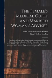 Cover of: Female's Medical Guide and Married Woman's Adviser [electronic Resource] by Henry Burchstead Active 1849 Skinner, King's College London, Henry Burchstead Active 1849 Skinner, King's College London