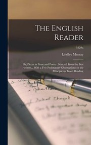 Cover of: English Reader: Or, Pieces in Prose and Poetry, Selected from the Best Writers... with a Few Preliminary Observations on the Principles of Good Reading; 1829a