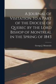 Cover of: Journal of Visitation to a Part of the Diocese of Quebec by the Lord Bishop of Montreal in the Spring Of 1843 [microform]