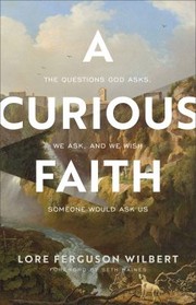 Cover of: Curious Faith: The Questions God Asks, We Ask, and We Wish Someone Would Ask Us