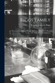 Cover of: Riggs Family : Descendants of Edward Riggs, Roxbury, Mass. 1633; Place: Conn. , N. Y. State, Western Migration