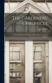 Cover of: Gardeners' Chronicle: A Weekly Illustrated Journal of Horticulture and Allied Subjects; Ser. 3 V. 39 1906
