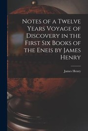 Cover of: Notes of a Twelve Years Voyage of Discovery in the First Six Books of the Eneis by James Henry