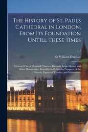 Cover of: History of St. Pauls Cathedral in London, from Its Foundation Untill These Times: Extracted Out of Originall Charters. Records. Leiger Books, and Other Manuscripts. Beautified with Sundry Prospects of the Church, Figures of Tombes, and Monuments; C. 1