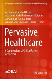 Cover of: Pervasive Healthcare: A Compendium of Critical Factors for Success