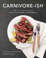 Cover of: Carnivore-Ish: 125 Protein-Rich Recipes to Boost Your Health and Build Muscle