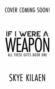 Cover of: If I Were a Weapon: All These Gifts, Book One