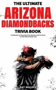 Cover of: Ultimate Arizona Diamondbacks Trivia Book: A Collection of Amazing Trivia Quizzes and Fun Facts for Die-Hard d-Backs Fans!