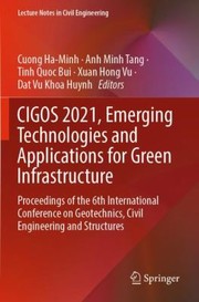 Cover of: CIGOS 2021, Emerging Technologies and Applications for Green Infrastructure: Proceedings of the 6th International Conference on Geotechnics, Civil Engineering and Structures