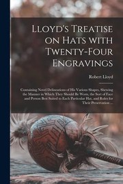 Cover of: Lloyd's Treatise on Hats with Twenty-Four Engravings: Containing Novel Delineations of His Various Shapes, Shewing the Manner in Which They Should Be Worn, the Sort of Face and Person Best Suited to Each Particular Hat, and Rules for Their...