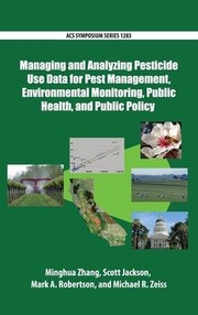 Cover of: Managing and Analyzing Pesticide Use Data for Pest Management, Environmental Monitoring, Public Health, and Public Policy by Minghua Zhang, Division of Agrochemicals Staff American Chemical Society, Scott Jackson - undifferentiated, Mark A. Robertson, Michael R. Zeiss