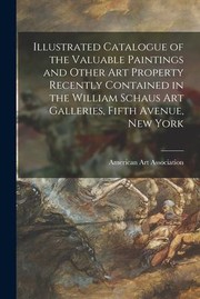 Cover of: Illustrated Catalogue of the Valuable Paintings and Other Art Property Recently Contained in the William Schaus Art Galleries, Fifth Avenue, New York