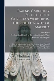 Cover of: Psalms, Carefully Suited to the Christian Worship in the United States of America: Being an Improvement of the Old Versions of the Psalms of David; Allowed by the Synod of New York and Philadelphia, to Be Used in Churches and Private Families