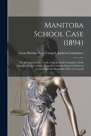 Cover of: Manitoba School Case  [microform] : The Judgment of the Lords of the Judicial Committee of the  Privy Council: Together with the Imperial Order in Council and the Remedial Order in Council