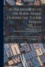 Cover of: Alien Members of the Book-Trade During the Tudor Period: Being an Index to Those Whose Names Occur in the Returns of Aliens, Letters of Denization, and Other Documents Published by the Huguenot Society