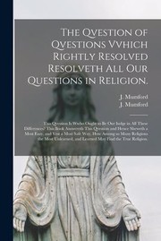 Cover of: Qvestion of Qvestions Vvhich Rightly Resolved Resolveth All Our Questions in Religion: This Qvestion Is Wwho Ought to Be Our Iudge in All These Differences? This Book Answereth This Qvestion and Hence Sheweth a Most Easy, and Yest a Most Safe...