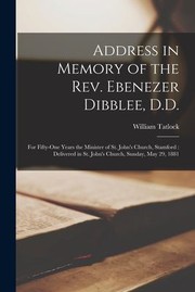 Cover of: Address in Memory of the Rev. Ebenezer Dibblee, D. D. [microform] : For Fifty-One Years the Minister of St. John's Church, Stamford: Delivered in St. John's Church, Sunday, May 29 1881