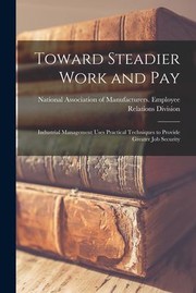 Cover of: Toward Steadier Work and Pay: Industrial Management Uses Practical Techniques to Provide Greater Job Security