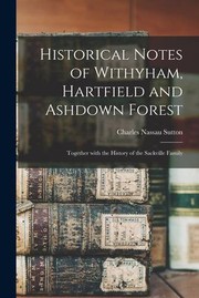 Cover of: Historical Notes of Withyham, Hartfield and Ashdown Forest; Together with the History of the Sackville Family