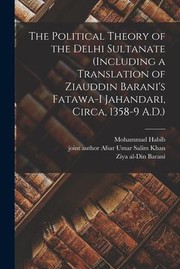 Cover of: Political Theory of the Delhi Sultanate (including a Translation of Ziauddin Barani's Fatawa-I Jahandari, Circa, 1358-9 A. D. ) by Mohammad Habib, Joint Author Afsar Umar Salim Khan, Fl 1284-1356 Fa Ziya Al-Din Barani