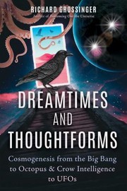 Cover of: Dreamtimes and Thoughtforms: Cosmogenesis from the Big Bang to Octopus and Crow Intelligence to UFOs