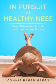 Cover of: In Pursuit of Healthy-Ness : : How I Reinvented My Life with Intermittent Fasting