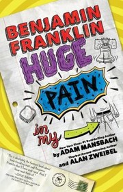 Cover of: Benjamin Franklin: Huge Pain in My...