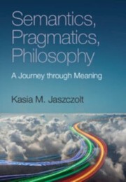 Cover of: Semantics, Pragmatics, Philosophy: A Journey Through Meaning