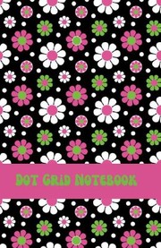 Cover of: Dot Grid Notebook: Crazy Daisies