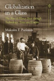 Cover of: Globalization in a Glass: The Rise of Pilsner Beer Through Technology, Taste and Empire