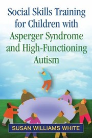 Cover of: Social Skills Training for Children with Asperger Syndrome and High-Functioning Autism by Susan Williams White, Susan Williams White