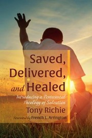 Cover of: Saved, Delivered, and Healed: Introducing a Pentecostal Theology of Salvation