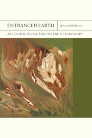 Cover of: Entranced Earth: Art, Extractivism, and the End of Landscape